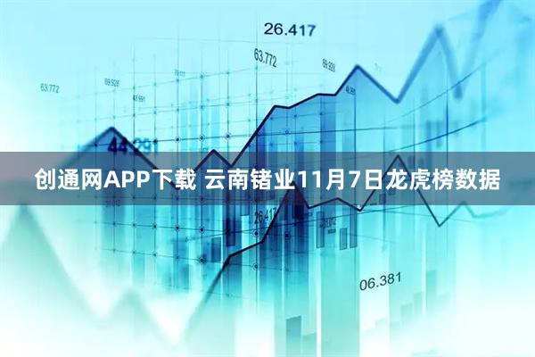 创通网APP下载 云南锗业11月7日龙虎榜数据